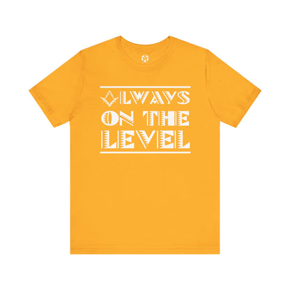 "Always On The Level" Tee