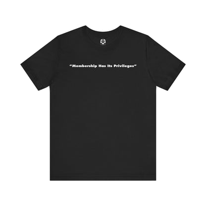 "Membership Has Its Privileges" Tee