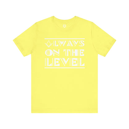 "Always On The Level" Tee